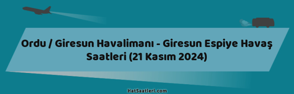 Ordu / Giresun Havalimanı - Giresun Espiye Havaş Saatleri (21 Kasım 2024)